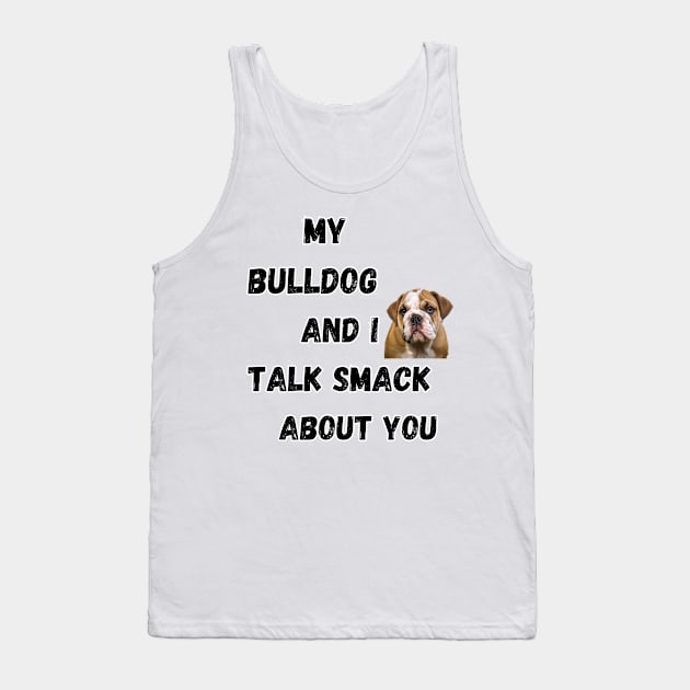 My Bulldog and I Talk Smack Tank Top by Doodle and Things